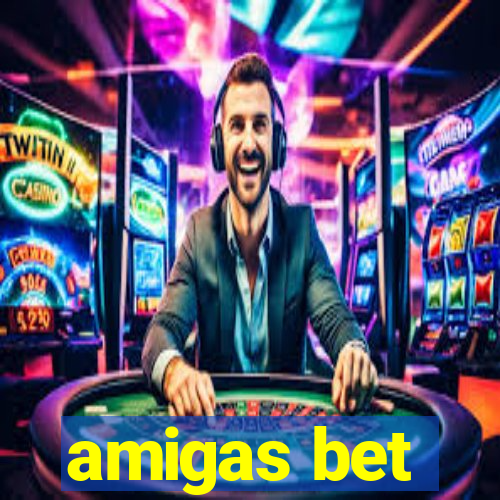 amigas bet